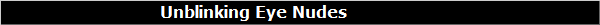                                Unblinking Eye Nudes